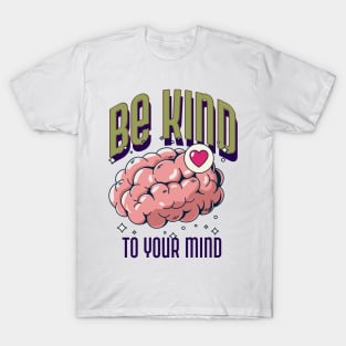 Be Kind To Your Mind T-Shirt